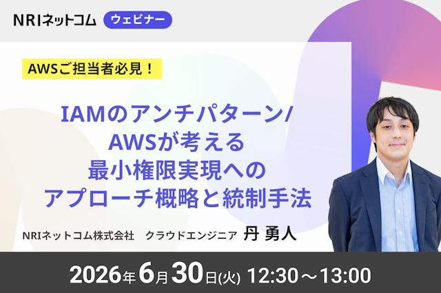 6/30(火)開催「AWS Identity and Access Management（IAM）のアンチパターン/AWSが考える最小権限実現へのアプローチ概略と統制手法 ～AWS Organizations を活用した最小権限実現に向けた組織統制～」